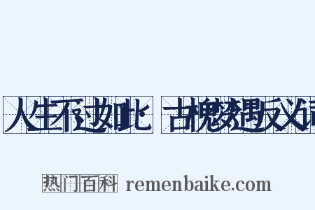 人生不过如此·古槐梦遇反义词是什么意思的图片